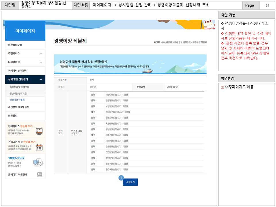 화면명 : 경영이양 직불제 상시알림 신청관리
						화면흐름 : 마이페이지 > 상시알림 신청 관리 > 경영이양직불제 신청내역 조회
						화면 기능
						* 경영이양직불제 신청내역 조회
						* 신청한 내역 확인 및 수정 페이지로 진입가능한 페이지이다.
						* 관련 사업이 등록 됐을 경우 날짜 및 자세히 버튼이 노출되며
						아직 글이 등록되지 않은 상태일 경우 미정으로 나타난다.
						화면설명
						① 수정페이지로 이동